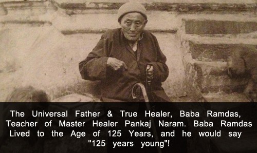 The  universal  father  true  Healer  Baba  Ramdas  teacher  of  Master  Healer  Dr Pankaj Naram  Baba Ramdas  lived  to  the  age  of  125  years